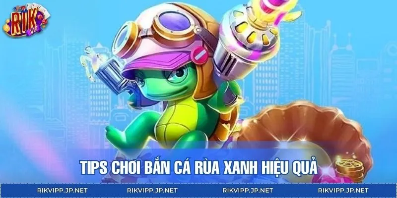 Kinh nghiệm chơi bắn cá Rùa Xanh không bao giờ thua