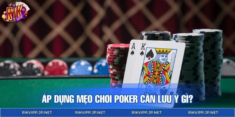 Áp dụng mẹo chơi Poker cần lưu ý gì?