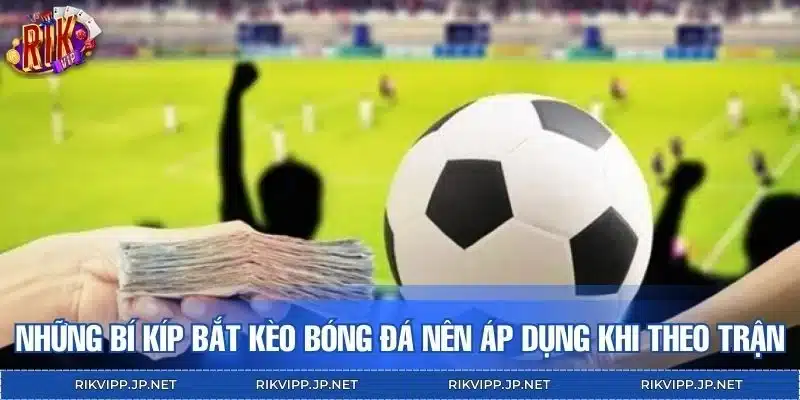 Những bí kíp bắt kèo bóng đá nên áp dụng khi theo trận