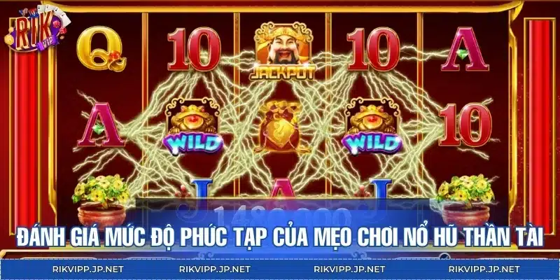 Đánh giá mức độ phức tạp của mẹo chơi nổ hũ Thần Tài
