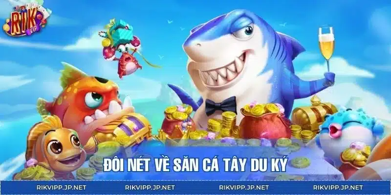 Đôi nét về săn cá Tây Du Ký